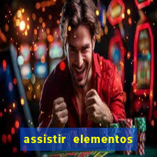 assistir elementos completo dublado